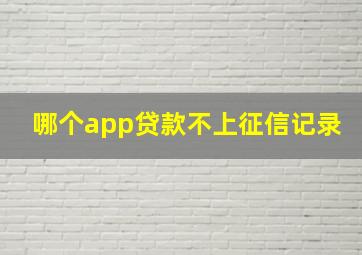 哪个app贷款不上征信记录