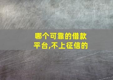 哪个可靠的借款平台,不上征信的