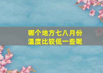 哪个地方七八月份温度比较低一些呢