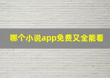 哪个小说app免费又全能看