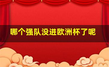 哪个强队没进欧洲杯了呢