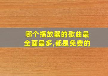 哪个播放器的歌曲最全面最多,都是免费的