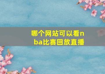 哪个网站可以看nba比赛回放直播