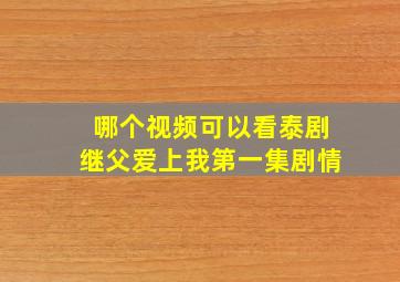 哪个视频可以看泰剧继父爱上我第一集剧情