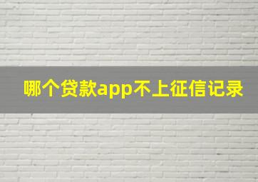 哪个贷款app不上征信记录