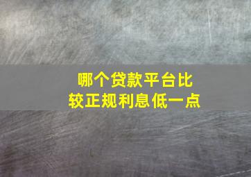 哪个贷款平台比较正规利息低一点