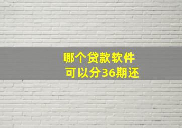 哪个贷款软件可以分36期还