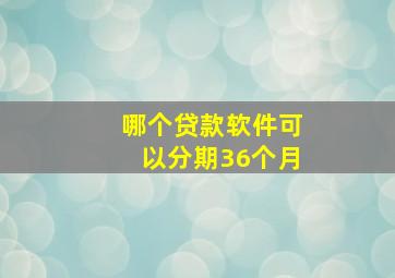 哪个贷款软件可以分期36个月