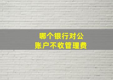 哪个银行对公账户不收管理费