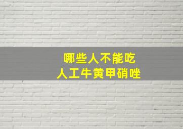 哪些人不能吃人工牛黄甲硝唑