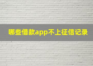 哪些借款app不上征信记录