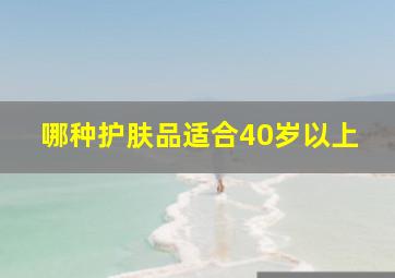 哪种护肤品适合40岁以上