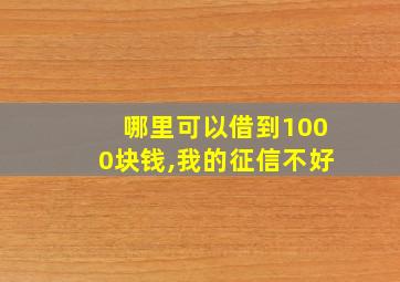 哪里可以借到1000块钱,我的征信不好