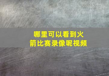 哪里可以看到火箭比赛录像呢视频