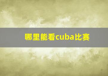 哪里能看cuba比赛