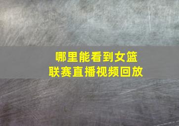 哪里能看到女篮联赛直播视频回放