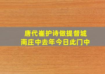 唐代崔护诗做提督城南庄中去年今日此门中