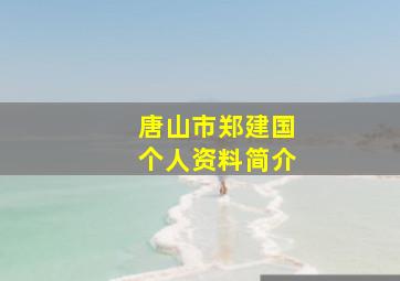 唐山市郑建国个人资料简介