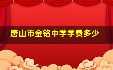 唐山市金铭中学学费多少