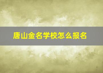 唐山金名学校怎么报名