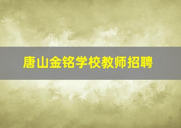 唐山金铭学校教师招聘