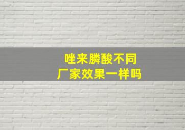 唑来膦酸不同厂家效果一样吗