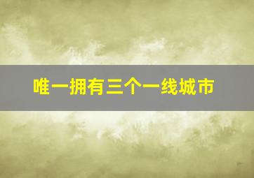 唯一拥有三个一线城市