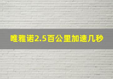 唯雅诺2.5百公里加速几秒