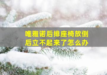 唯雅诺后排座椅放倒后立不起来了怎么办