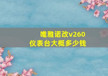 唯雅诺改v260仪表台大概多少钱