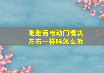 唯雅诺电动门模块左右一样吗怎么拆