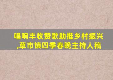 唱响丰收赞歌助推乡村振兴,草市镇四季春晚主持人稿