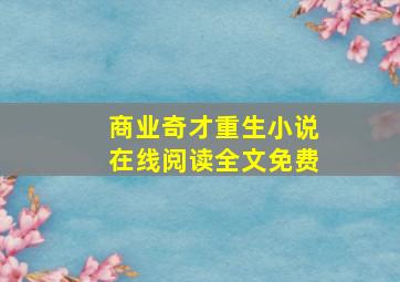 商业奇才重生小说在线阅读全文免费