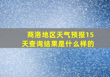 商洛地区天气预报15天查询结果是什么样的