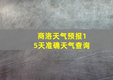 商洛天气预报15天准确天气查询