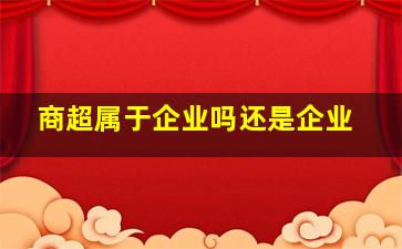 商超属于企业吗还是企业