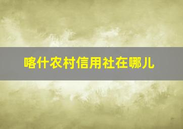 喀什农村信用社在哪儿