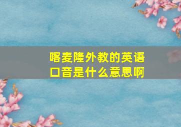 喀麦隆外教的英语口音是什么意思啊