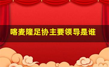 喀麦隆足协主要领导是谁