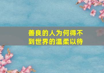 善良的人为何得不到世界的温柔以待