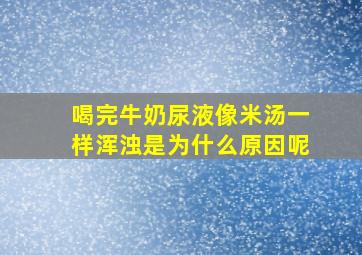 喝完牛奶尿液像米汤一样浑浊是为什么原因呢