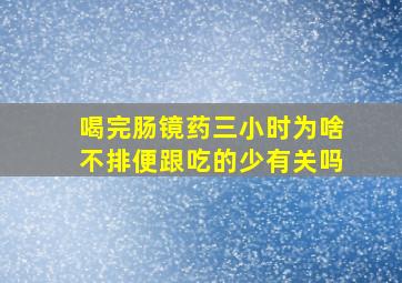 喝完肠镜药三小时为啥不排便跟吃的少有关吗