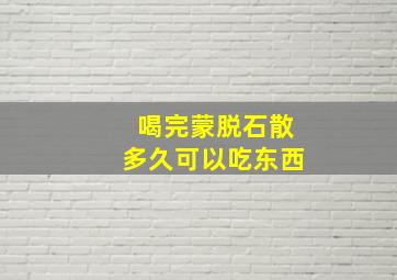 喝完蒙脱石散多久可以吃东西