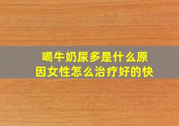 喝牛奶尿多是什么原因女性怎么治疗好的快