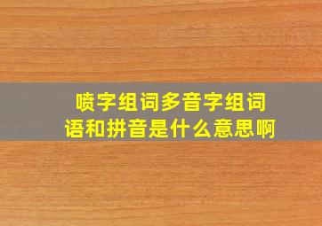 喷字组词多音字组词语和拼音是什么意思啊