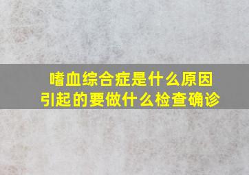 嗜血综合症是什么原因引起的要做什么检查确诊