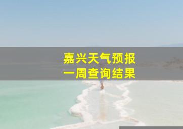 嘉兴天气预报一周查询结果