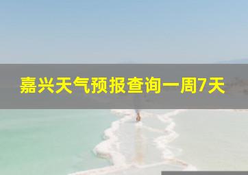 嘉兴天气预报查询一周7天