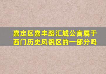 嘉定区嘉丰路汇城公寓属于西门历史风貌区的一部分吗