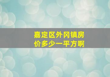 嘉定区外冈镇房价多少一平方啊